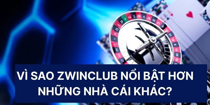 Vì sao Zwinclub nổi bật hơn những nhà cái khác?